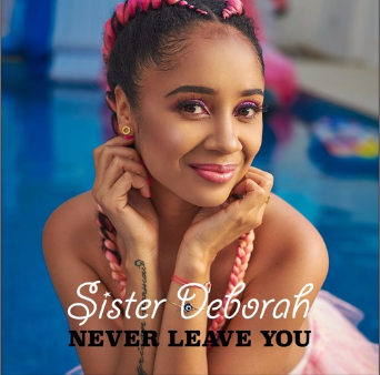 Sister Deborah - Never Leave You (Prod. By Unkle Beatz)